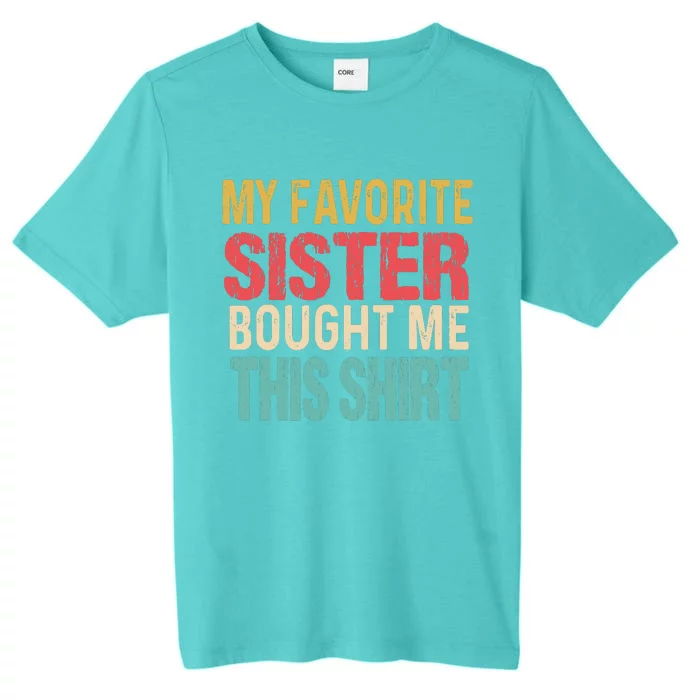 My Favorite Sister Bought Me This  Funny Brother ChromaSoft Performance T-Shirt