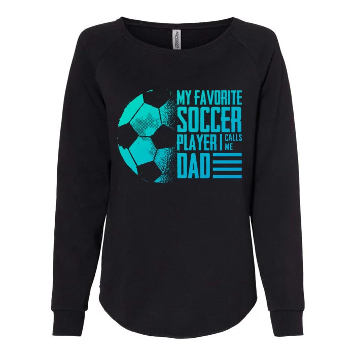 My Favorite Soccer Player Calls Me Dad Funny Soccer Great Gift Womens California Wash Sweatshirt