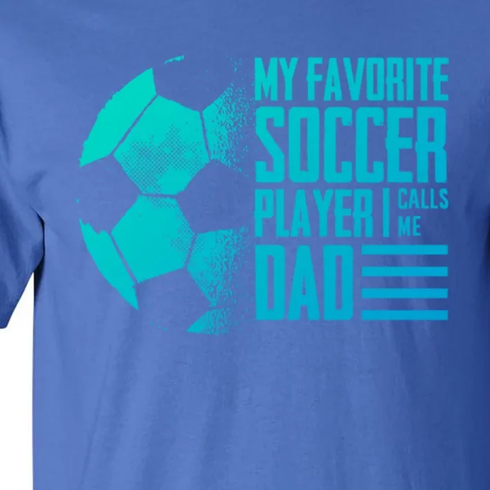 My Favorite Soccer Player Calls Me Dad Funny Soccer Great Gift Tall T-Shirt