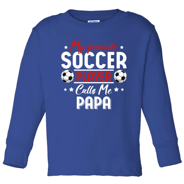 My Favorite Soccer Player Calls Me Papa Soccer Family Funny Gift Toddler Long Sleeve Shirt