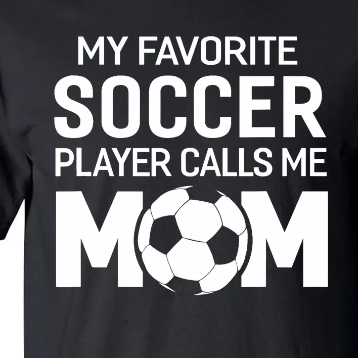 My Favorite Soccer Player Calls Me Mom Wo Funny Tall T-Shirt