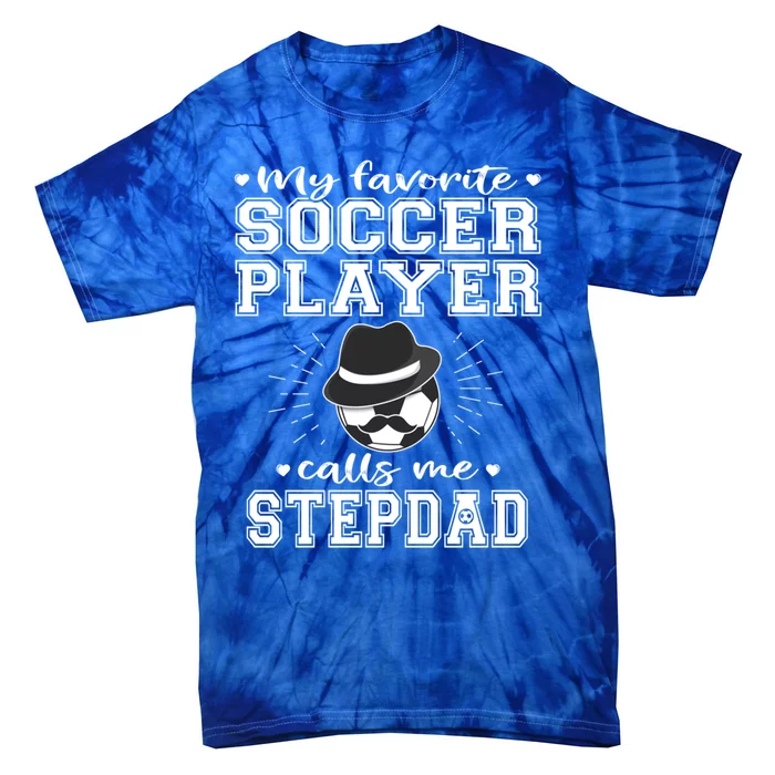 My Favorite Soccer Player Calls Me Stepdad Football Stepgiftdad Gift Tie-Dye T-Shirt