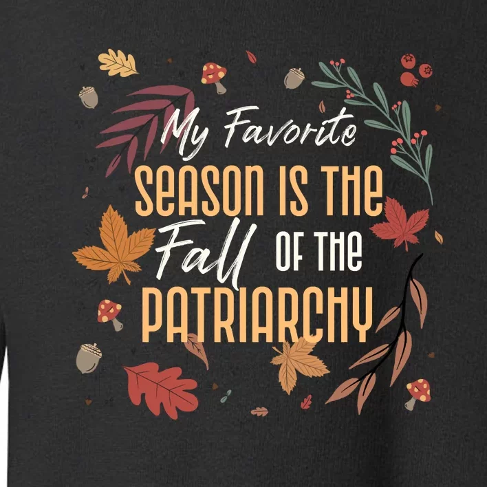 My Favorite Season Is The Fall Of The Patriarchy Feminist Toddler Sweatshirt