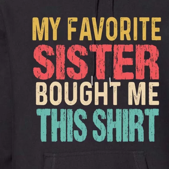 My Favorite Sister Bought Me This  Funny Brother Premium Hoodie