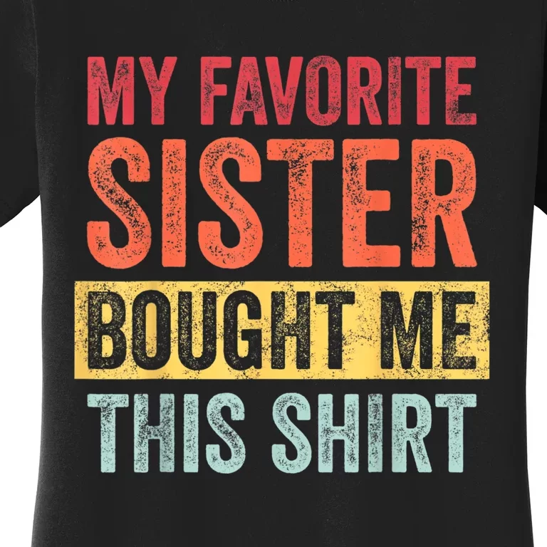 My Favorite Sister Bought Me This Shirt | Funny Brother Gift Women's T-Shirt