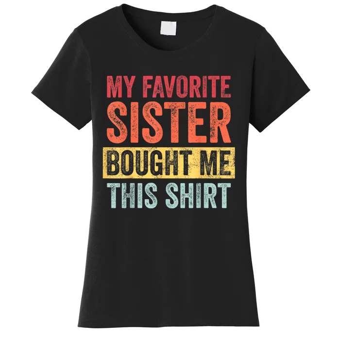 My Favorite Sister Bought Me This Shirt | Funny Brother Gift Women's T-Shirt