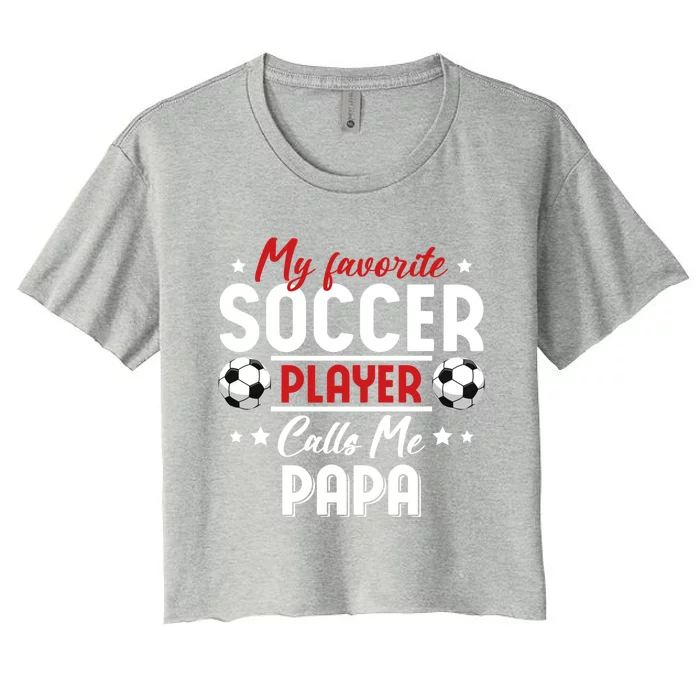 My Favorite Soccer Player Calls Me Papa Soccer Family Gift Women's Crop Top Tee