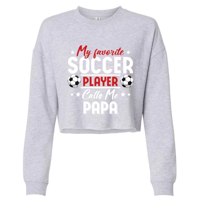 My Favorite Soccer Player Calls Me Papa Soccer Family Gift Cropped Pullover Crew