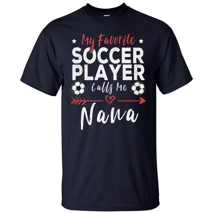 My Favorite Soccer Player Calls Me Nana Soccer Grandma Tall T-Shirt