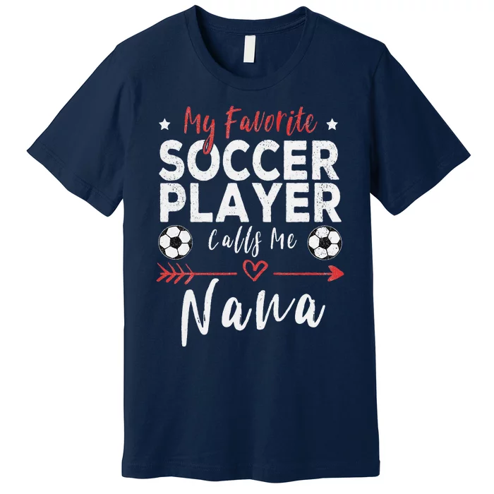 My Favorite Soccer Player Calls Me Nana Soccer Grandma Premium T-Shirt