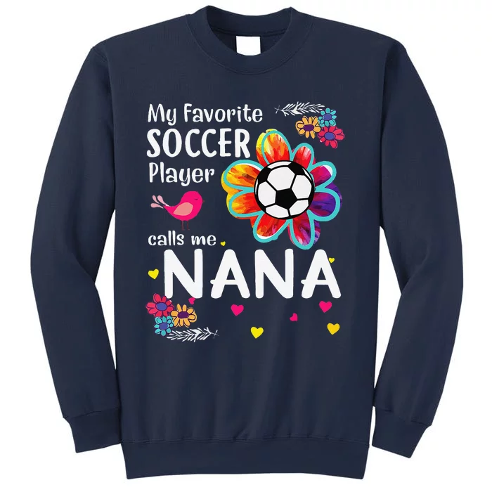 My Favorite Soccer Player Calls Me Nana Soccer Flower Sweatshirt