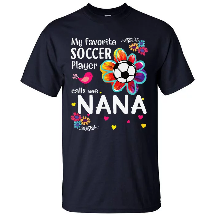 My Favorite Soccer Player Calls Me Nana Soccer Flower Tall T-Shirt