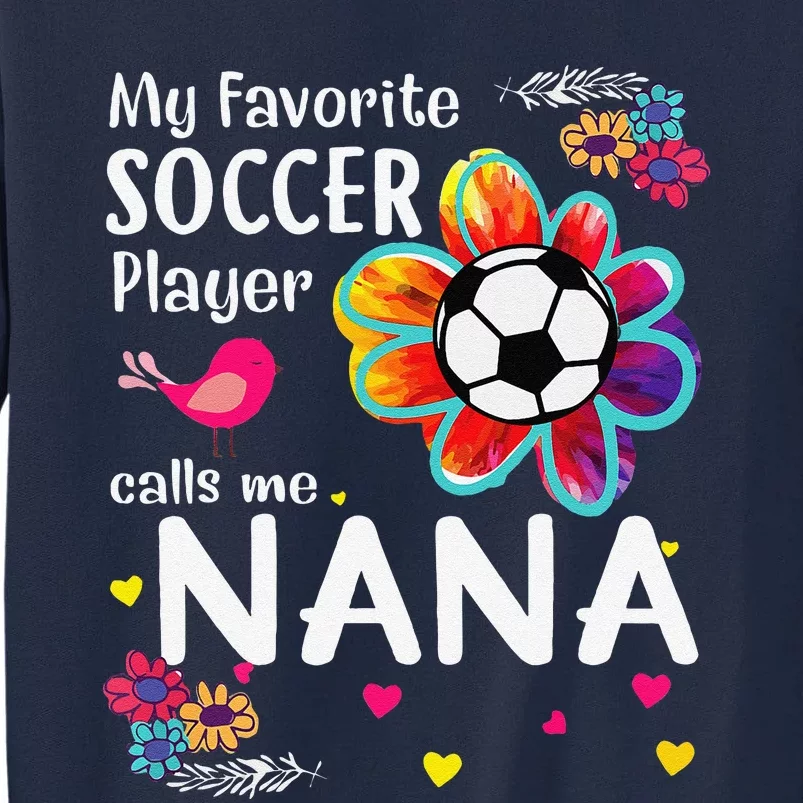 My Favorite Soccer Player Calls Me Nana Soccer Flower Tall Sweatshirt