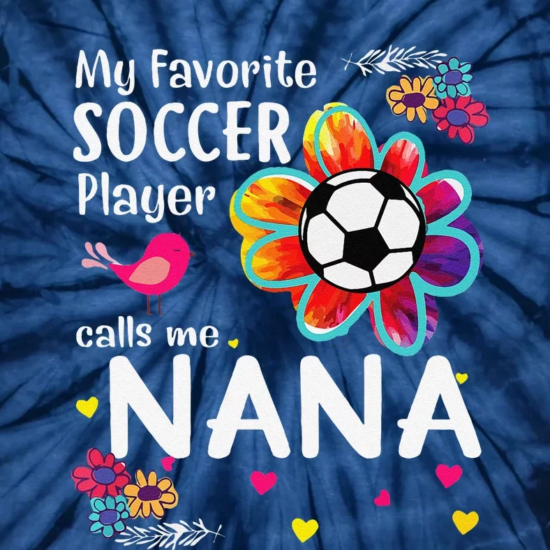 My Favorite Soccer Player Calls Me Nana Soccer Flower Tie-Dye T-Shirt