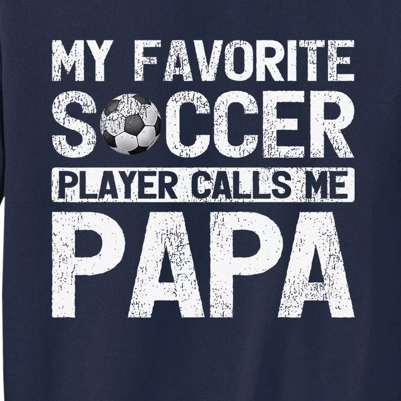 My Favorite Soccer Player Calls Me Papa Fathers Day Tall Sweatshirt