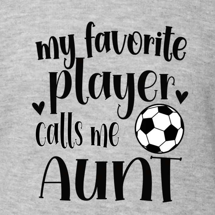 My Favorite Soccer Player Calls Me Soccer Aunt Meaningful Gift Toddler Sweatshirt