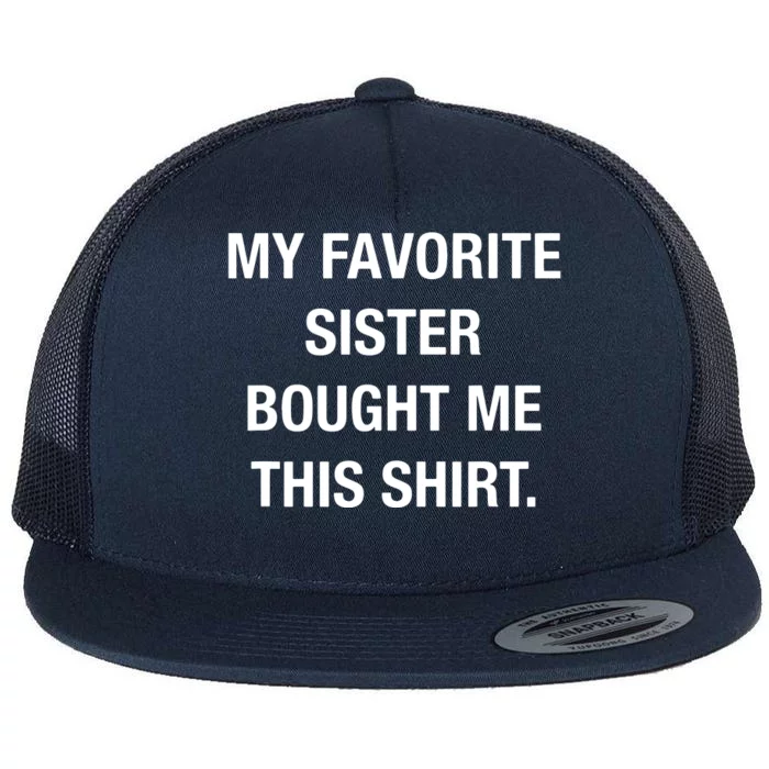 My Favorite Sister Bought Me This Funny Flat Bill Trucker Hat