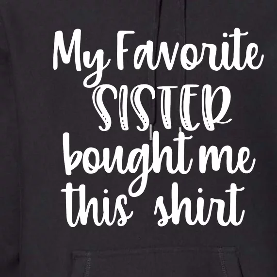 My Favorite Sister Bought Me This Funny Brother Gift Premium Hoodie