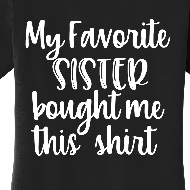 My Favorite Sister Bought Me This Funny Brother Gift Women's T-Shirt