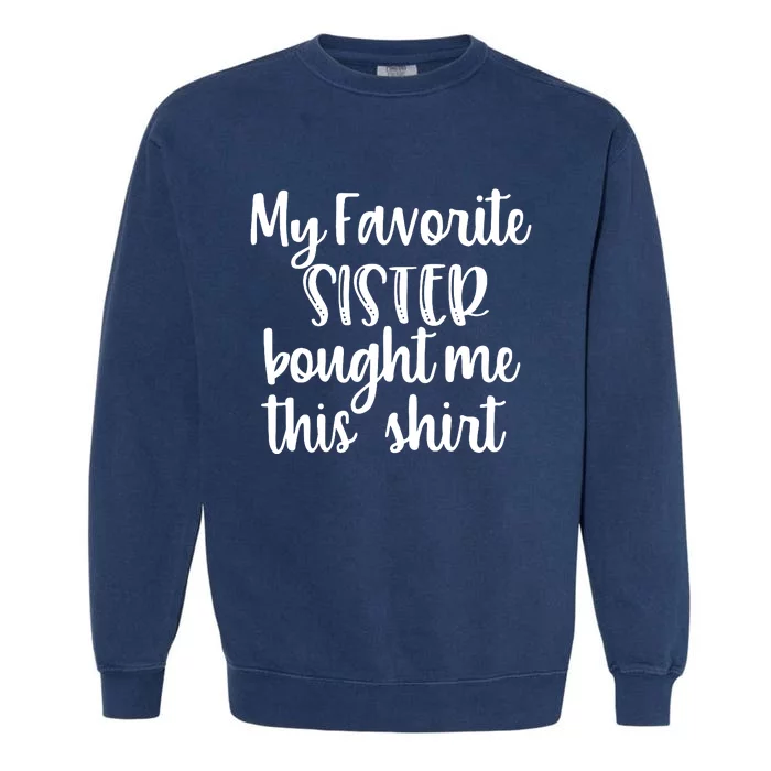 My Favorite Sister Bought Me This Funny Brother Gift Garment-Dyed Sweatshirt