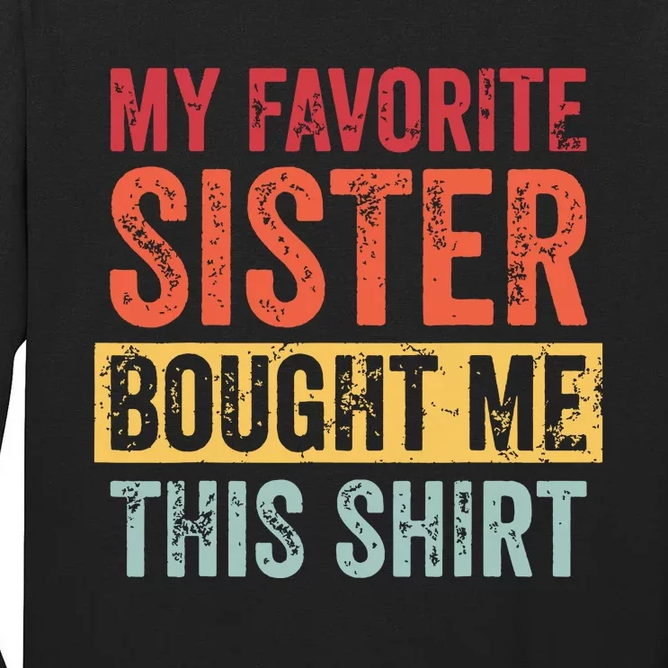 My Favorite Sister Bought Me This Funny Brother Gift Tall Long Sleeve T-Shirt