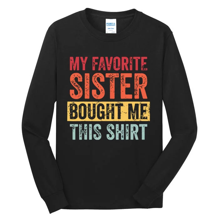 My Favorite Sister Bought Me This Funny Brother Gift Tall Long Sleeve T-Shirt