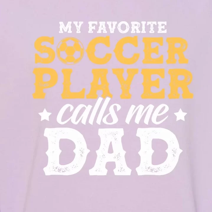 My Favorite Soccer Player Calls Me Dad Soccer Player Father Gift Garment-Dyed Sweatshirt