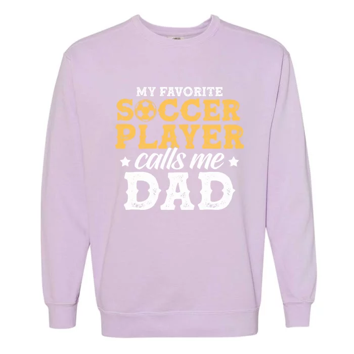 My Favorite Soccer Player Calls Me Dad Soccer Player Father Gift Garment-Dyed Sweatshirt