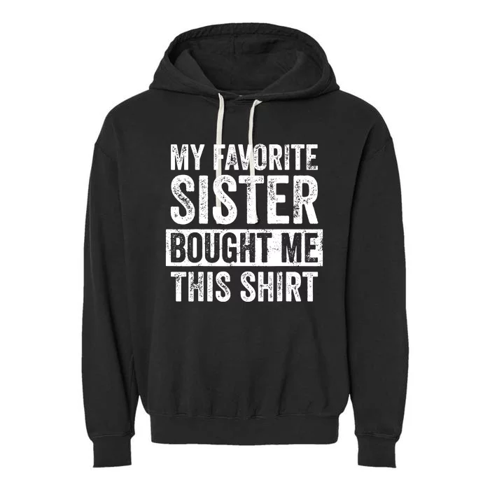 My Favorite Sister Bought Me This Funny Brother Gift Garment-Dyed Fleece Hoodie