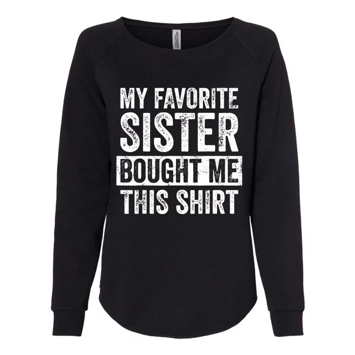 My Favorite Sister Bought Me This Funny Brother Gift Womens California Wash Sweatshirt