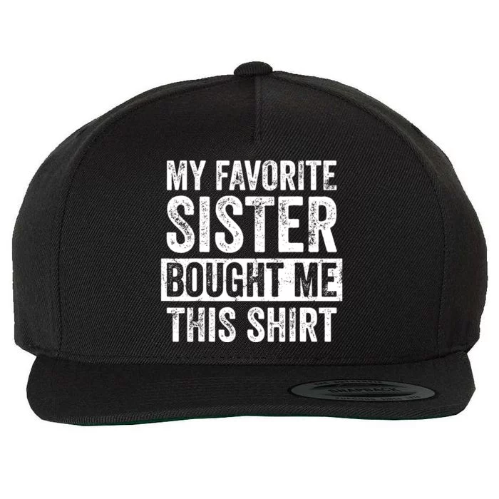 My Favorite Sister Bought Me This Funny Brother Gift Wool Snapback Cap