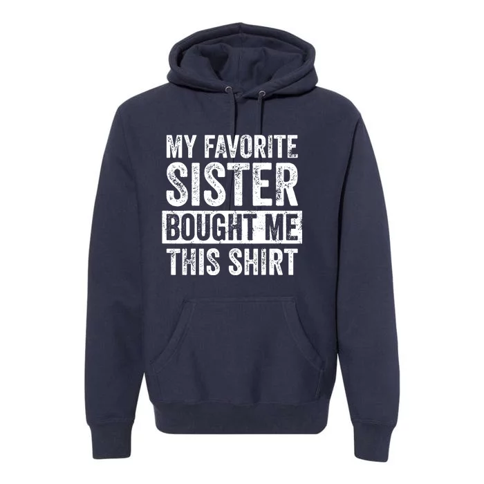 My Favorite Sister Bought Me This Funny Brother Gift Premium Hoodie