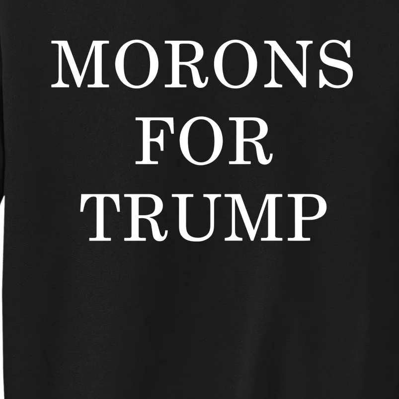 Morons For Trump Tall Sweatshirt