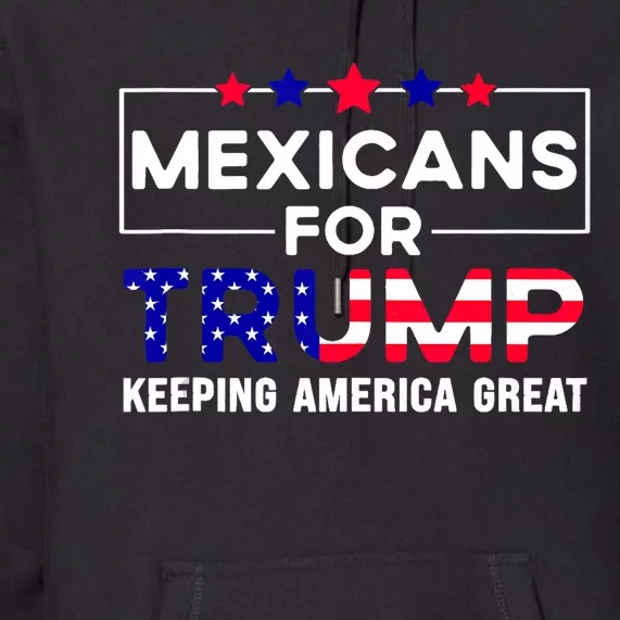 Mexicans For Trump Keeping America Great Trump American Flag Premium Hoodie