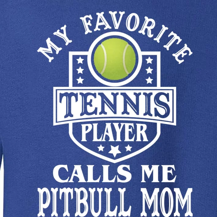 My Favorite Tennis Player Calls Me Pitbullfunny Giftmom Funny Tennis Gift Toddler Sweatshirt