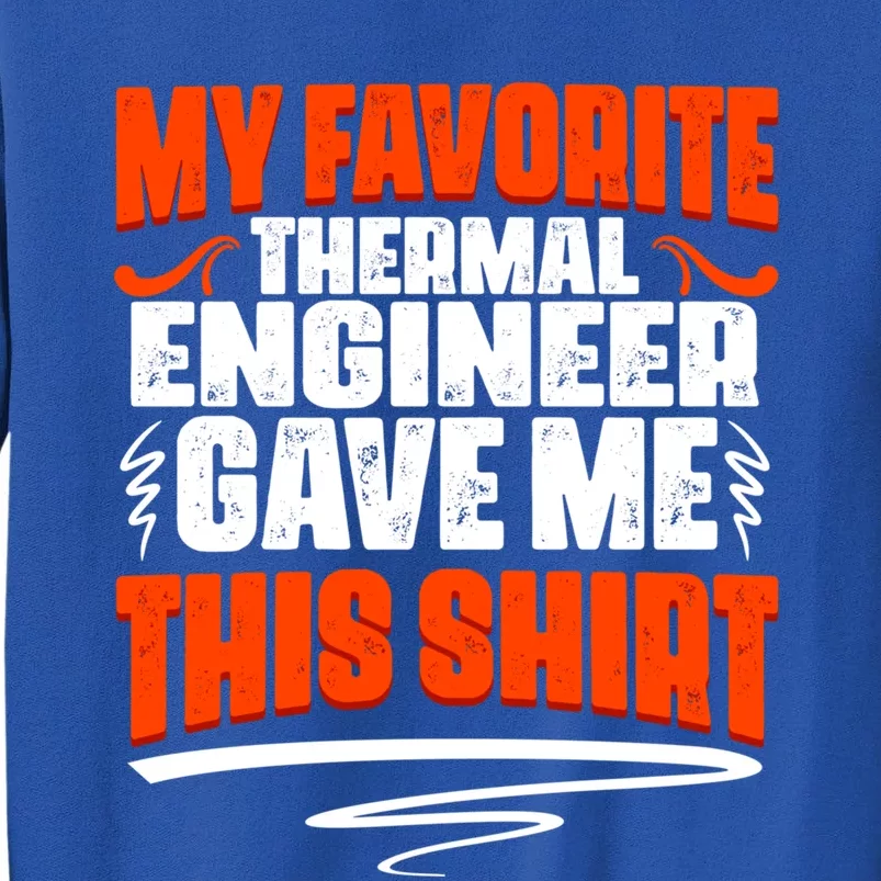 My Favorite Thermal Engineer Gave Me This Gift Tall Sweatshirt