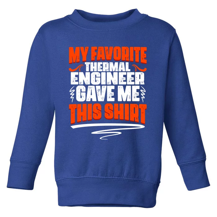 My Favorite Thermal Engineer Gave Me This Funny Gift Toddler Sweatshirt