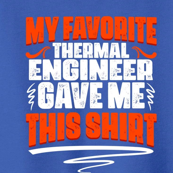 My Favorite Thermal Engineer Gave Me This Funny Gift Toddler T-Shirt