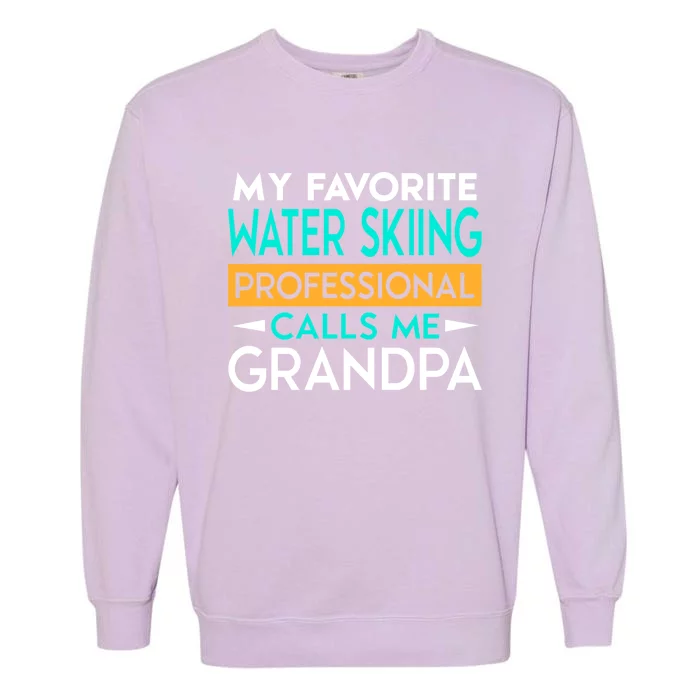 My Favorite Water Skiing Professional Calls Me Grandpa Meaningful Gift Garment-Dyed Sweatshirt