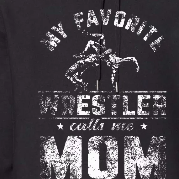 My Favorite Wrestler Calls Me Mom MotherS Day Premium Hoodie