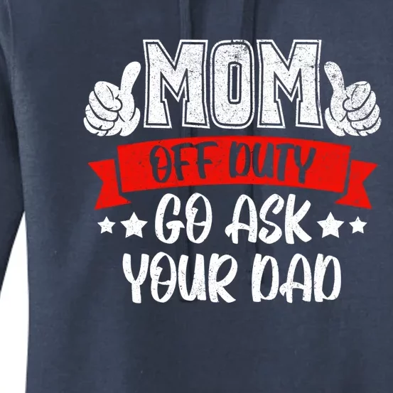 Mom Go Ask Your Dad Funny Gift Mom Off Duty Mothers Funny Cute Gift Women's Pullover Hoodie