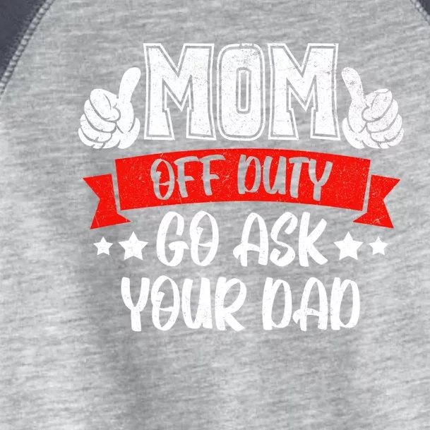 Mom Go Ask Your Dad Funny Gift Mom Off Duty Mothers Funny Cute Gift Toddler Fine Jersey T-Shirt