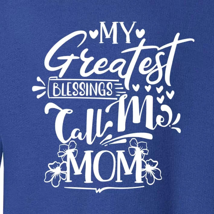 My Greatest Blessings Call Me Mom Blessed Inspirational Funny Gift Toddler Sweatshirt