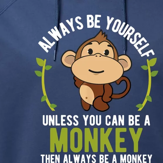 Monkey Gift Be Yourself Unless Be A Monkey Performance Fleece Hoodie