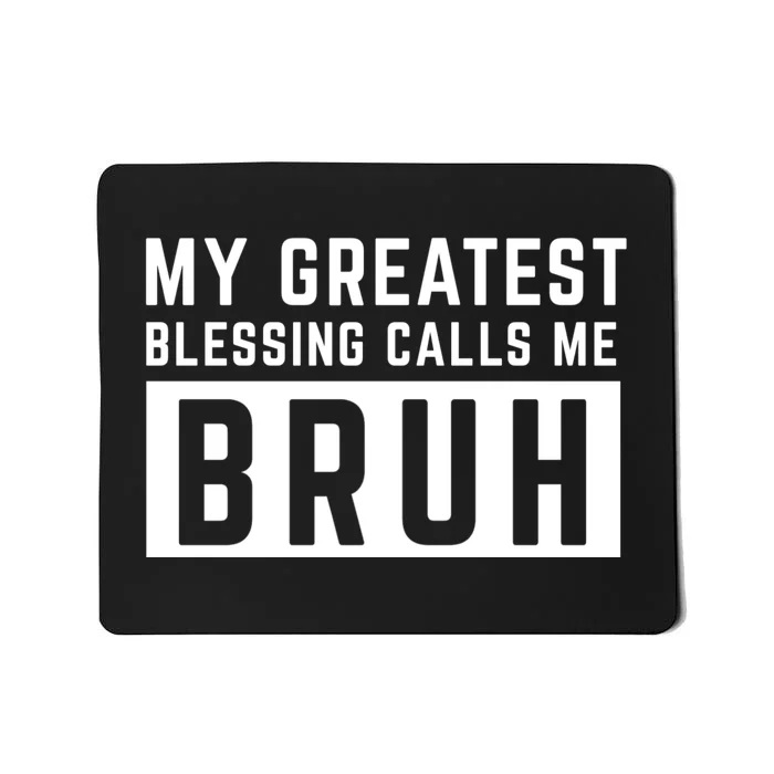 My Greatest Blessing Calls Me Bruh Funny Tee Mousepad