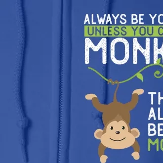 Monkey Gift Be Yourself Unless Be A Monkey Gift Full Zip Hoodie