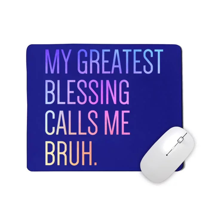 My Greatest Blessing Calls Me Bruh Dad Mom Life Gift Mousepad