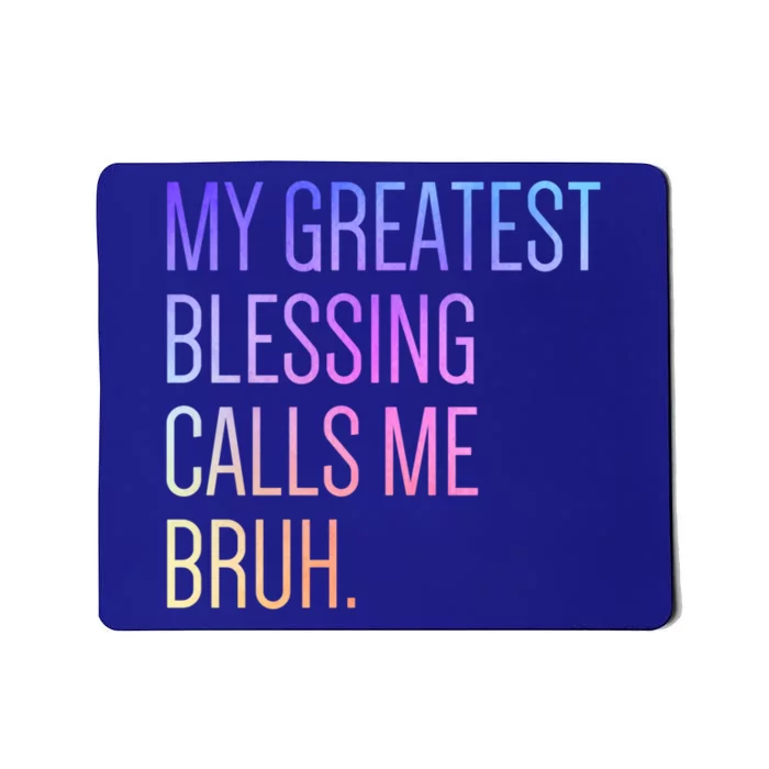 My Greatest Blessing Calls Me Bruh Dad Mom Life Gift Mousepad