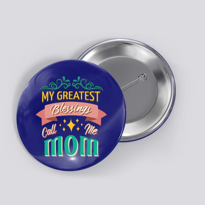 My Greatest Blessings Call Me Mom Mom Life Cute Gift Button