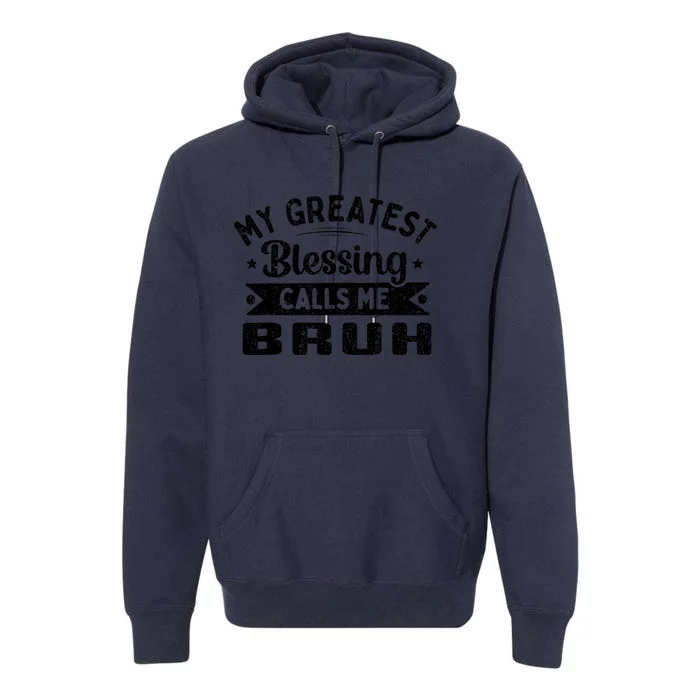 My Greatest Blessing Calls Me Bruh Dad Mothers Day Premium Hoodie